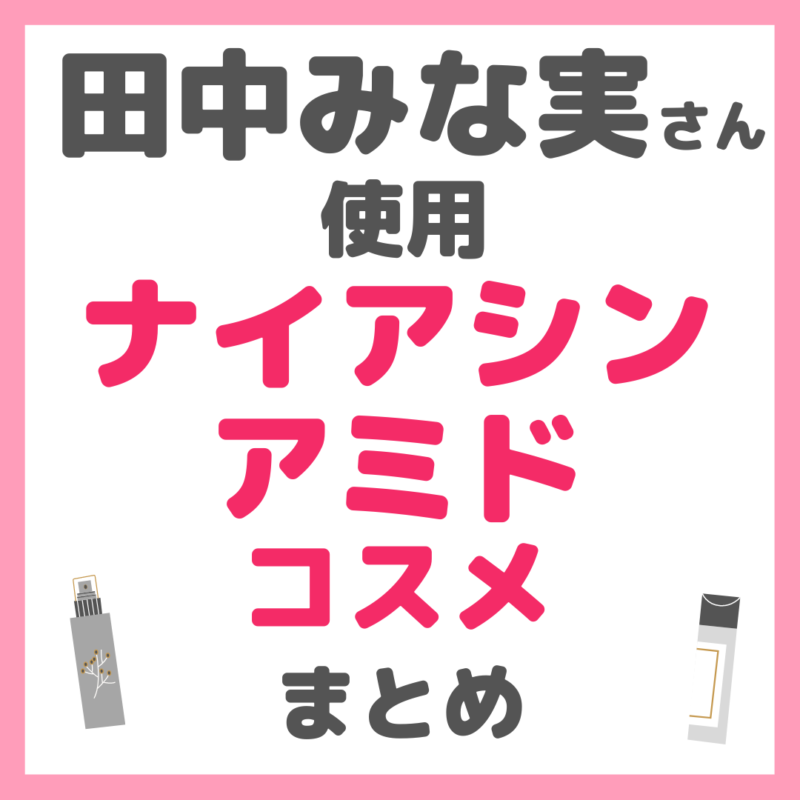 田中みな実さん使用｜ナイアシンアミドコスメ まとめ